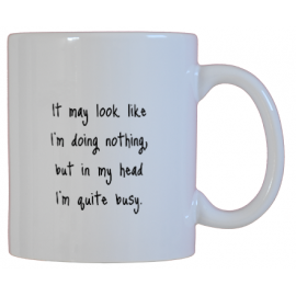 It may look like I'm doing nothing, but in my head I'm quite busy.
