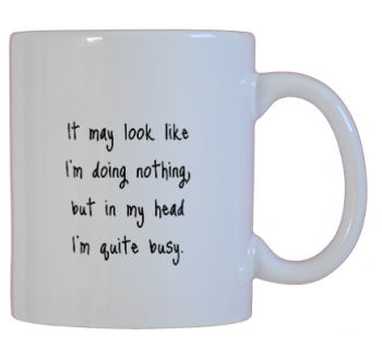 It may look like I'm doing nothing, but in my head I'm quite busy.