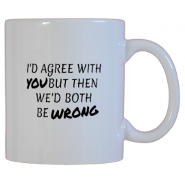I'd Agree With You, But Then We'd Both Be Wrong