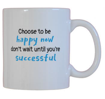 Choose To Be Happy Now, Don't Wait Until You're Successful